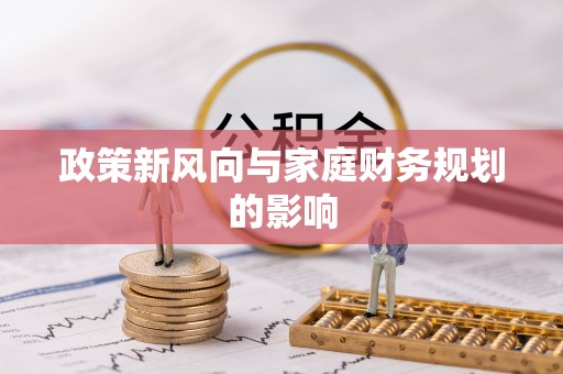 涿鹿政策新风向与家庭财务规划的影响