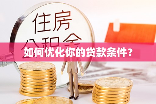 涿鹿如何优化你的贷款条件？