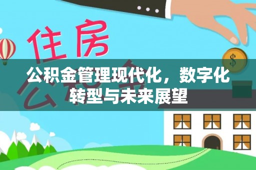 涿鹿公积金管理现代化，数字化转型与未来展望