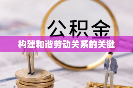 涿鹿构建和谐劳动关系的关键
