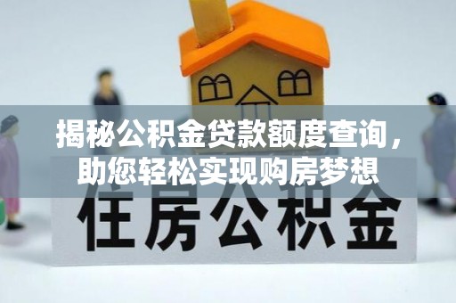 涿鹿揭秘公积金贷款额度查询，助您轻松实现购房梦想