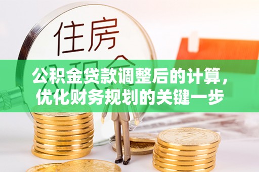 涿鹿公积金贷款调整后的计算，优化财务规划的关键一步
