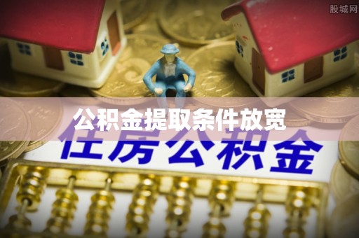 涿鹿公积金提取条件放宽