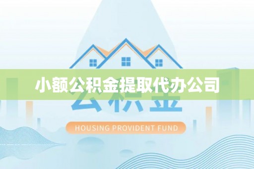 涿鹿小额公积金提取代办公司