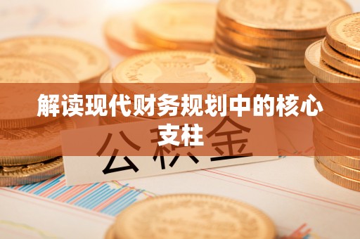 涿鹿解读现代财务规划中的核心支柱