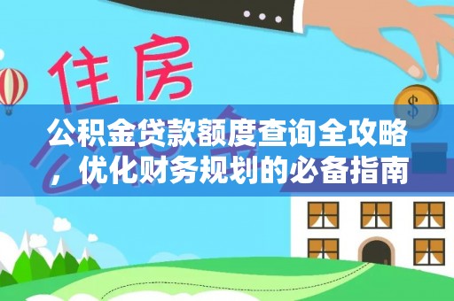涿鹿公积金贷款额度查询全攻略，优化财务规划的必备指南