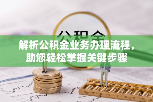 涿鹿解析公积金业务办理流程，助您轻松掌握关键步骤