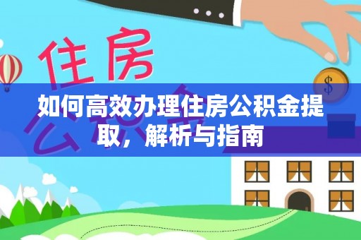 涿鹿如何高效办理住房公积金提取，解析与指南