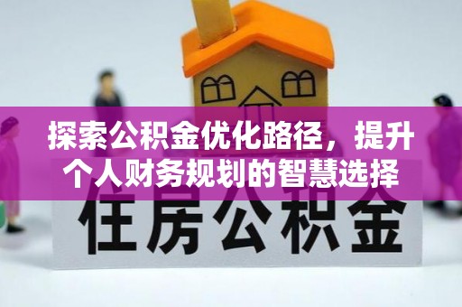 涿鹿探索公积金优化路径，提升个人财务规划的智慧选择