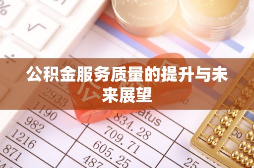 涿鹿公积金服务质量的提升与未来展望