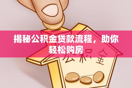 涿鹿揭秘公积金贷款流程，助你轻松购房