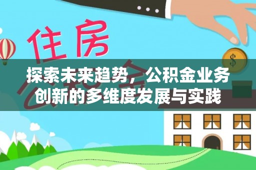 涿鹿探索未来趋势，公积金业务创新的多维度发展与实践