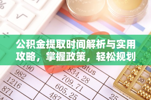 涿鹿公积金提取时间解析与实用攻略，掌握政策，轻松规划未来