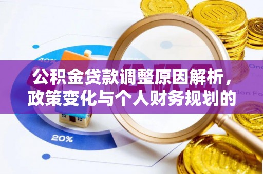 涿鹿公积金贷款调整原因解析，政策变化与个人财务规划的影响