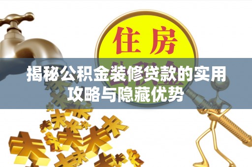 涿鹿揭秘公积金装修贷款的实用攻略与隐藏优势