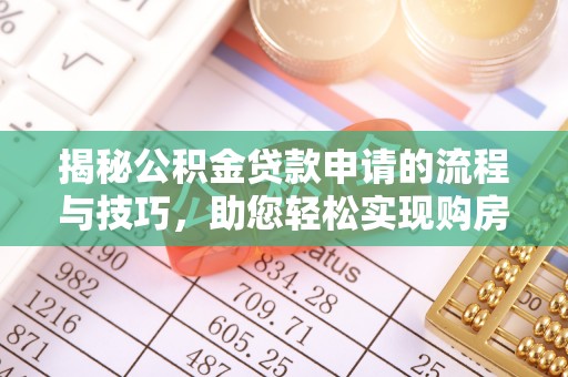 涿鹿揭秘公积金贷款申请的流程与技巧，助您轻松实现购房梦