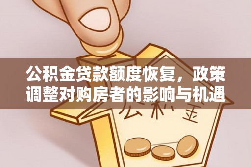涿鹿公积金贷款额度恢复，政策调整对购房者的影响与机遇