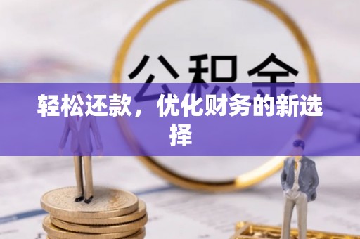 涿鹿轻松还款，优化财务的新选择