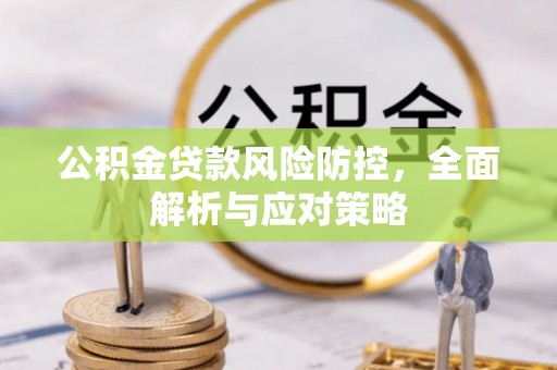 涿鹿公积金贷款风险防控，全面解析与应对策略