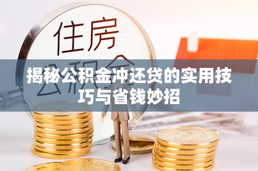 涿鹿揭秘公积金冲还贷的实用技巧与省钱妙招