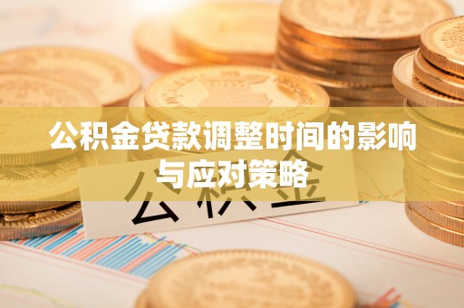 涿鹿公积金贷款调整时间的影响与应对策略