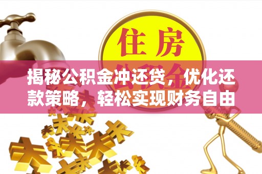涿鹿揭秘公积金冲还贷，优化还款策略，轻松实现财务自由